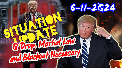 Situation Update 6/11/24 ~ Q Drop. Martial Law and Blackout Necessary