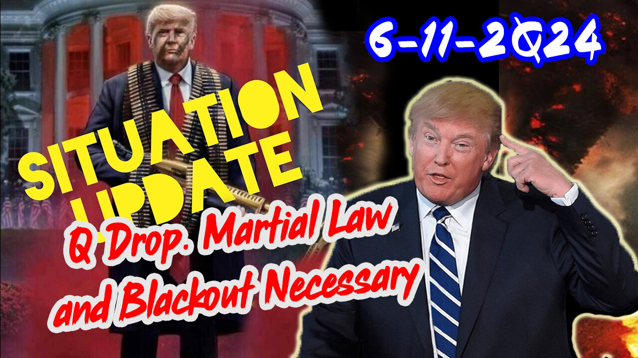 Situation Update 6/11/24 ~ Q Drop. Martial Law and Blackout Necessary