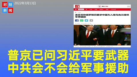 重磅！曝普京要求习近平为入侵乌克兰提供军事援助，中共给不给？《时刻新闻》2022年3月13日