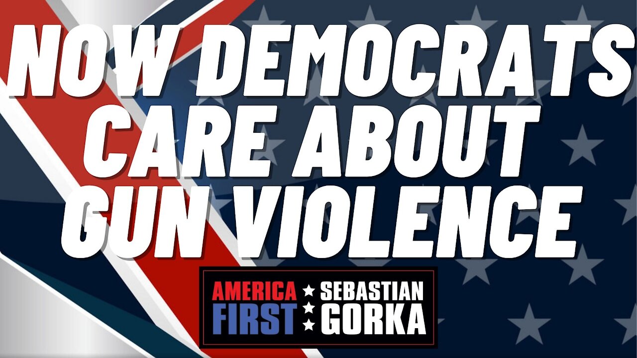 Now Democrats care about gun violence. Sebastian Gorka on AMERICA First