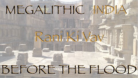 Megalithic India, Before the Flood, Rani Ki Vav