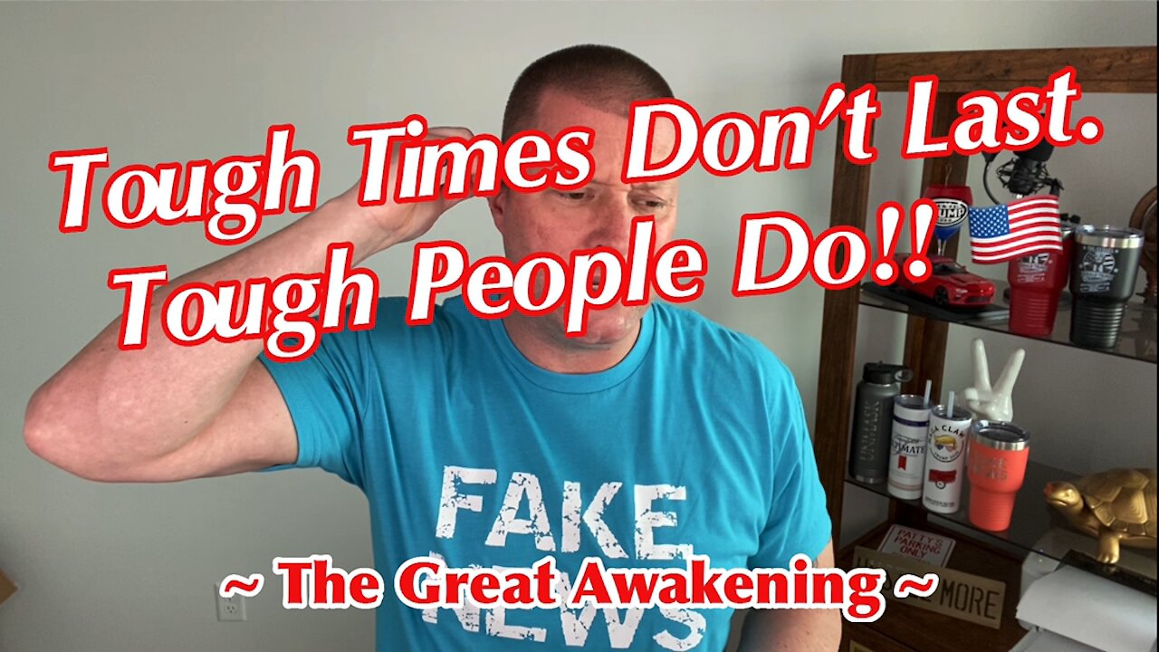 Tough Times Don’t Last. Tough People DO!! ~ The Great Awakening ~