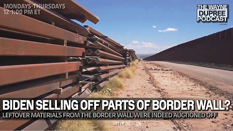 E2013: Is Joe Biden Actually Selling Off Southern Border Wall Materials? 12/18/24