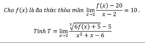 Cho f(x) là đa thức lim(x→2)(f(x)-20)/(x-2) =10.Tính T=lim (x→2)⁡ (∛(6f(x)+5)-5)/(x^2+x-6)