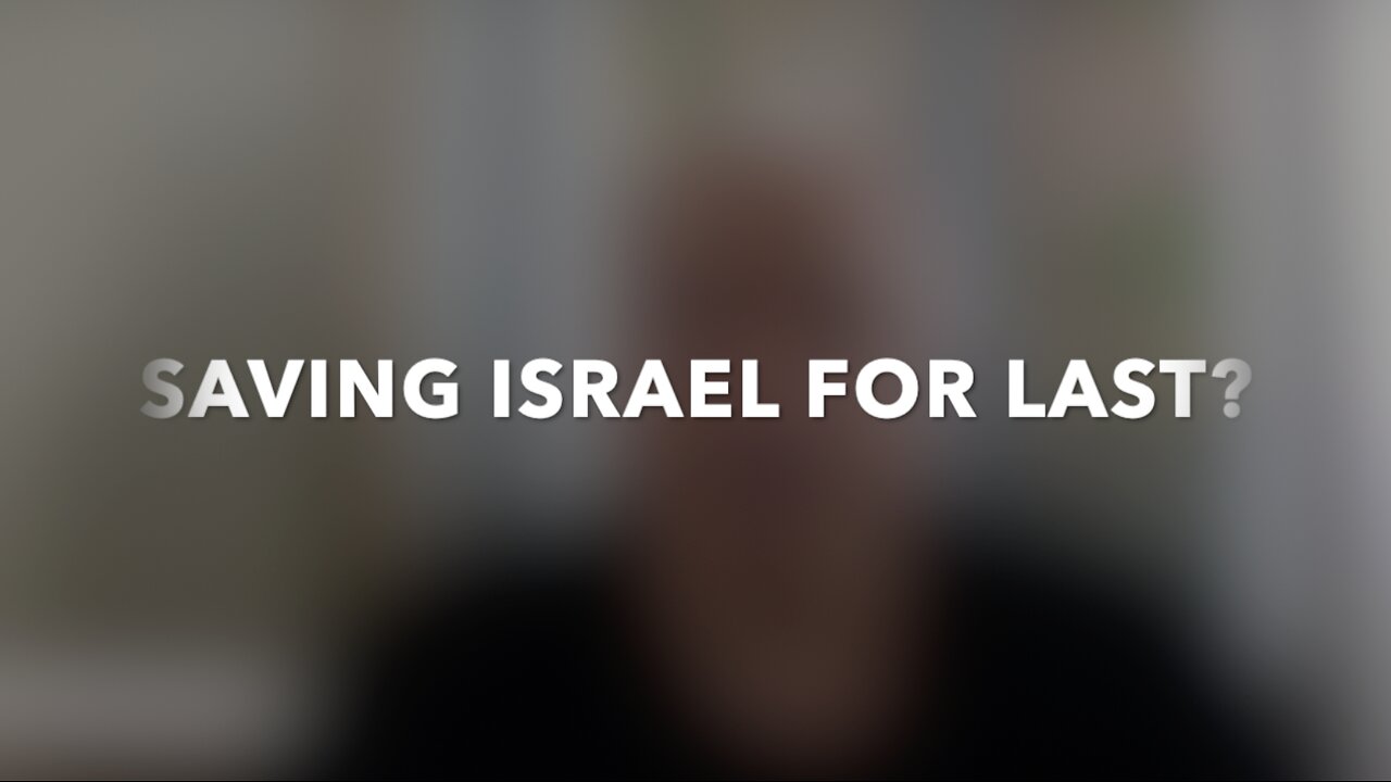 SAVING ISRAEL FOR LAST?