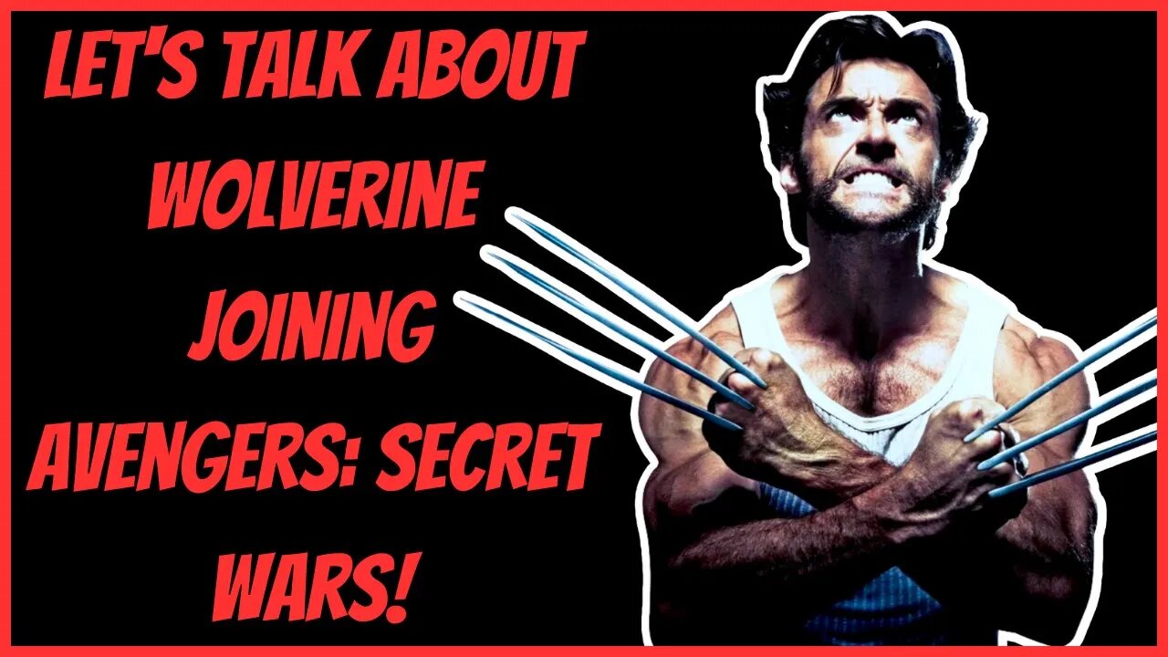 LET'S TALK ABOUT WOLVERINE JOINING AVENGERS: SECRET WARS!