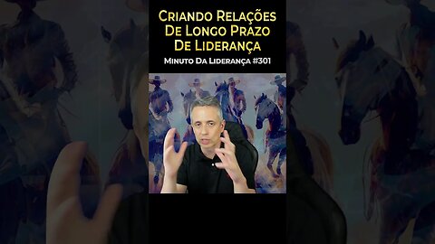 Criando Relações De Longo Prazo Na Liderança #minutodaliderança 301