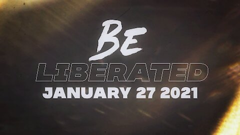 BE LIBERATED | January 27 2021