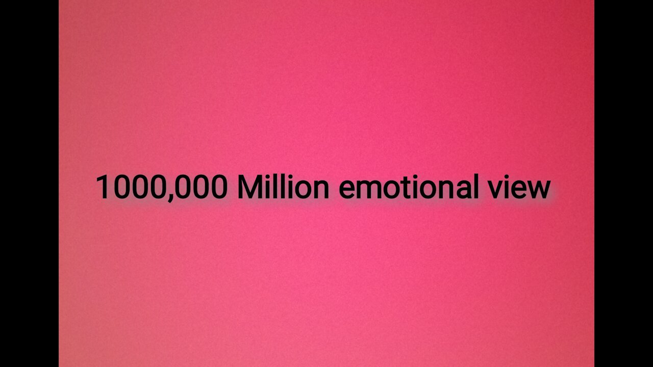 1000,000 views emotional