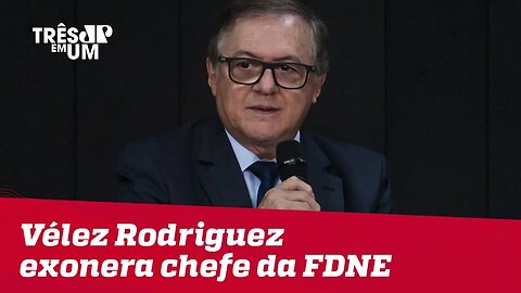 Ministro da Educação, Ricardo Vélez Rodriguez, exonera chefe do FDNE