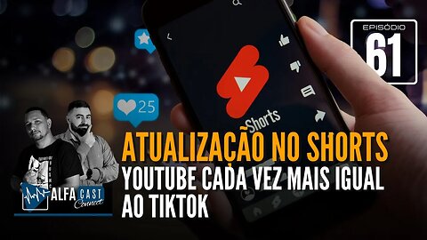 ALFACAST #61 - ATUALIZAÇÃO NO SHORTS - YOUTUBE CADA VEZ MAIS IGUAL AO TIKTOK