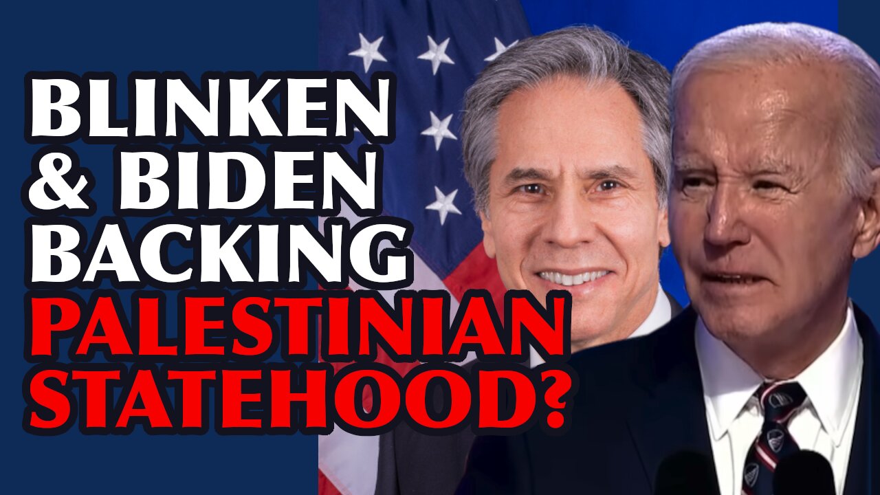 Blinken & Biden Backing Palestinian Statehood?