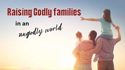 Raising Godly families in an ungodly world - Anthony Gil