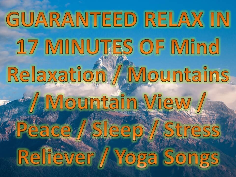 Guaranteed Relax in 17Minutes of Mind Relaxation / Mountain View / Peace/ Sleep/ Stress Reliever