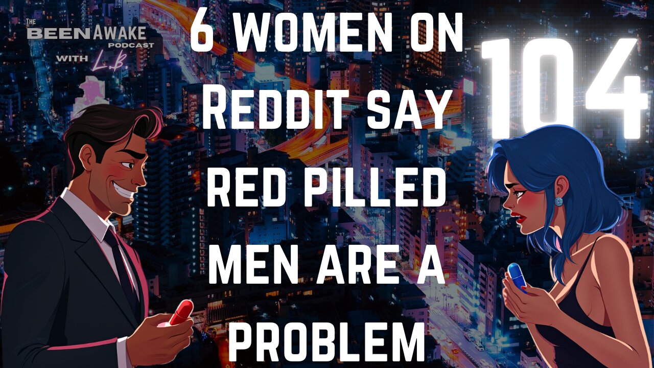 Six women on Reddit say red pilled men are a problem | Been Awake with LB | 104