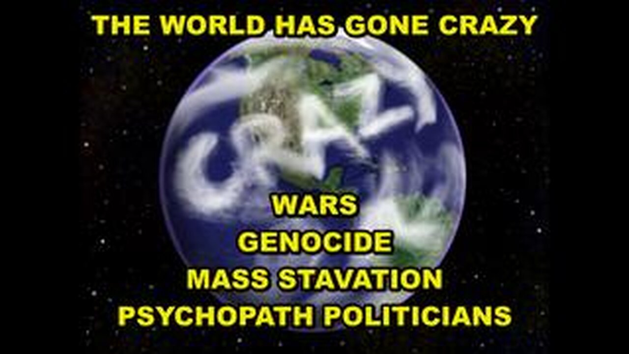 THE WORLD HAS GONE CRAZY - HOSPITALS KILLING PEOPLE, PLANNED MASS STARVATION, FAKE PANDEMICS, WARS!