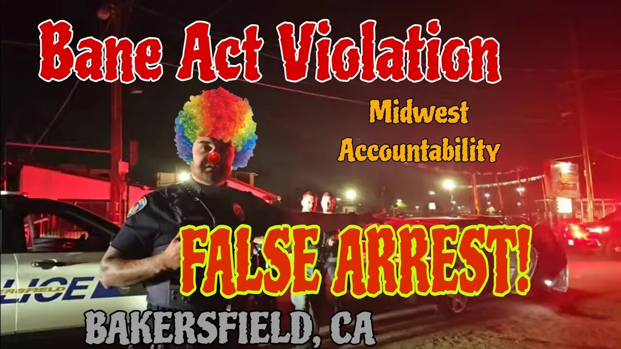 FALSE ARREST - BANE ACT VIOLATION - BAKERSFIELD, CA@midwestaccountability74