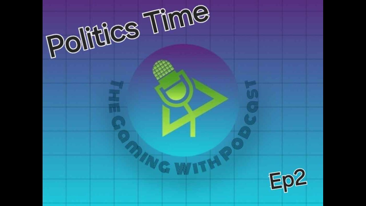 The Gaming With Podcast (Ep2)/Politics Time