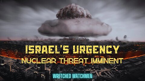 Israel's Urgency: Nuclear Threat Imminent