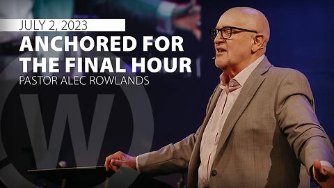 "Anchored for the Final Hour" | Pastor Alec Rowlands | 7/2/23