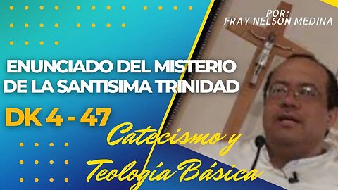 DK4 -47- Enunciado del misterio de la Santísima Trinidad. Fray Nelson Medina.