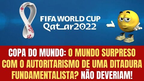 COPA DO MUNDO: O MUNDO SURPRESO COM O AUTORITARISMO DE UMA DITADURA FUNDAMENTALISTA? NÃO DEVERIAM!