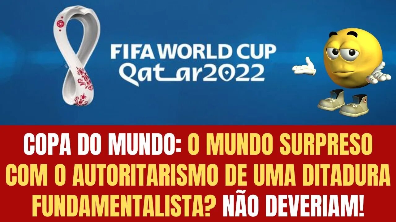 COPA DO MUNDO: O MUNDO SURPRESO COM O AUTORITARISMO DE UMA DITADURA FUNDAMENTALISTA? NÃO DEVERIAM!