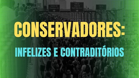 CONSERVADORES: INFELIZES E CONTRADITÓRIOS