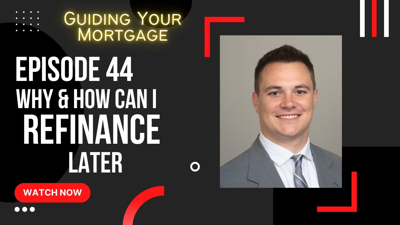 Episode 44: Why & How Can I Refinance Later?