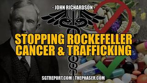 STOPPING ROCKEFELLER CANCER & TRAFFICKING!! -- John Richardson