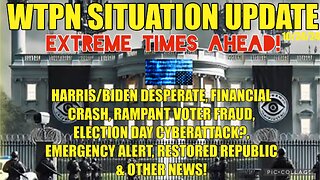 WTPN SIT/UP 10/24/24 “HARRIS/BIDEN LIES, VOTER FRAUD, EBS, FIN. CRASH, CYBERATTACK”