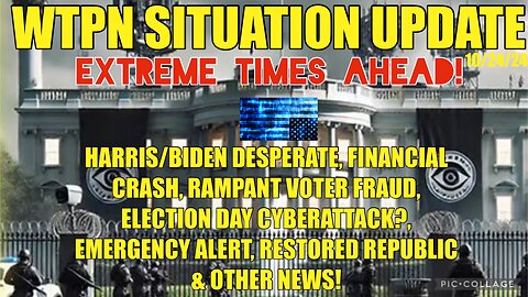 WTPN SIT/UP 10/24/24 “HARRIS/BIDEN LIES, VOTER FRAUD, EBS, FIN. CRASH, CYBERATTACK”