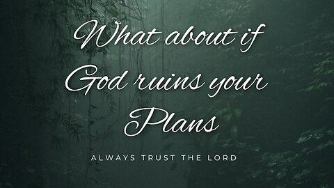 What about if God ruins your plans