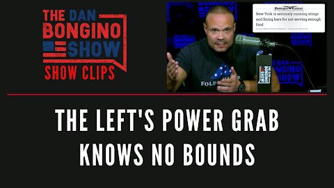 The Left's Power Grab Knows No Bounds - Dan Bongino Show Clips