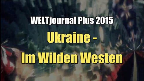 Ukraine - Im Wilden Westen (WELTjournal Plus I 2015)