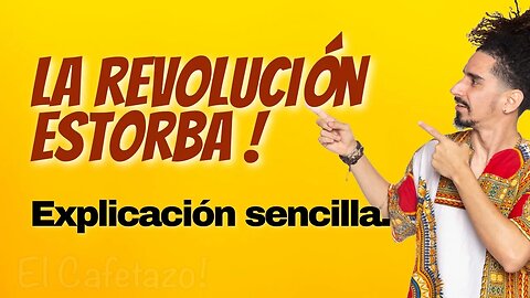 La r3volución estorba. Explicación sencilla