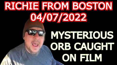 RICHIE FROM BOSTON 04/07/2022 - MYSTERIOUS ORB CAUGHT ON FILM