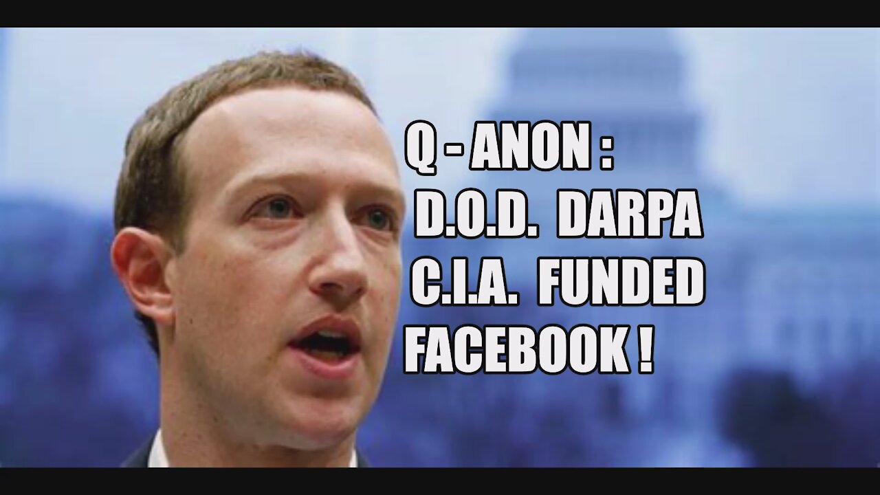 Q-ANON: DOD [DARPA] CIA FUNDED FACEBOOK! MARK ZUCKERBERG'S ROCKEFELLER TIES! THE GREAT AWAKENING!