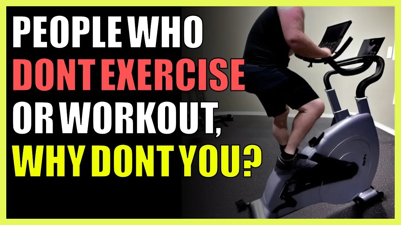 People who don’t exercise or workout, why don’t you?