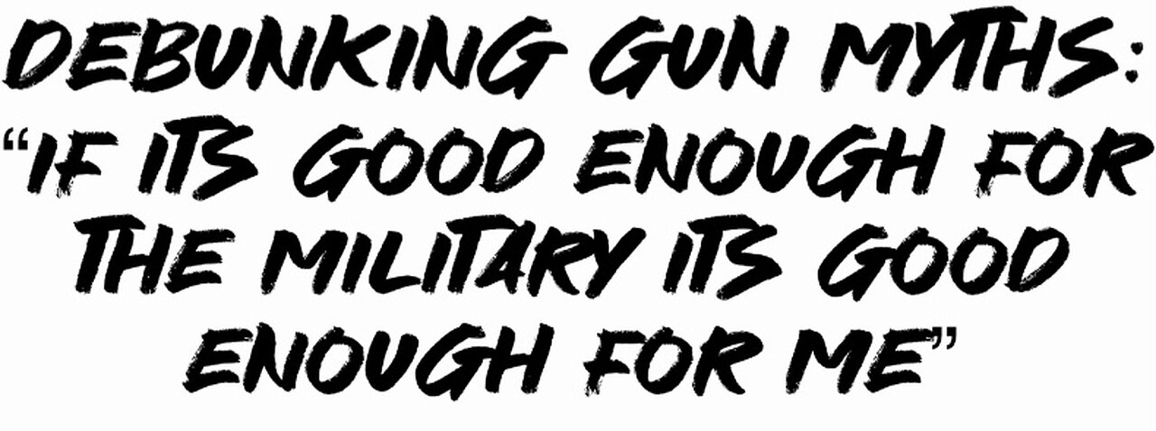 Debunking Gun Myths: “If it’s good enough for the military it’s good enough for me”