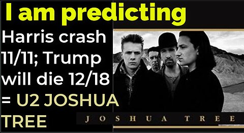 I am predicting: Harris' plane will crash on 11/11; Trump will die 12/18 = U2 JOSHUA TREE PROPHECY