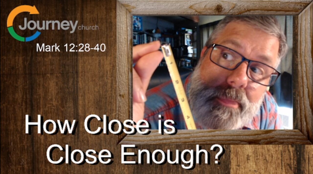 How Close is Close Enough? Mark 12:28-40