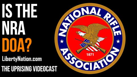 Is the NRA DOA? - The Uprising Videocast