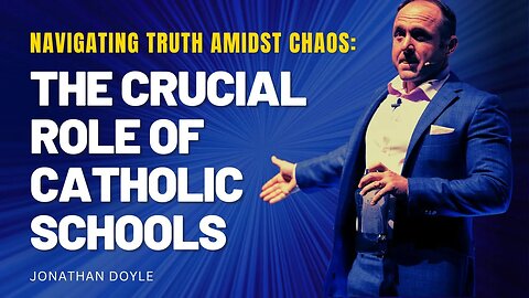 NAVIGATING TRUTH AMIDST CHAOS: THE CRUCIAL ROLE OF CATHOLIC SCHOOLS | JONATHAN DOYLE