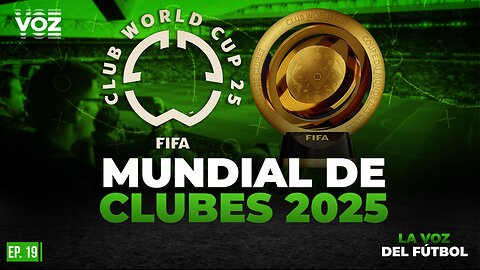 Todo lo que hay que saber del Mundial de Clubes 2025 - Episodio 19