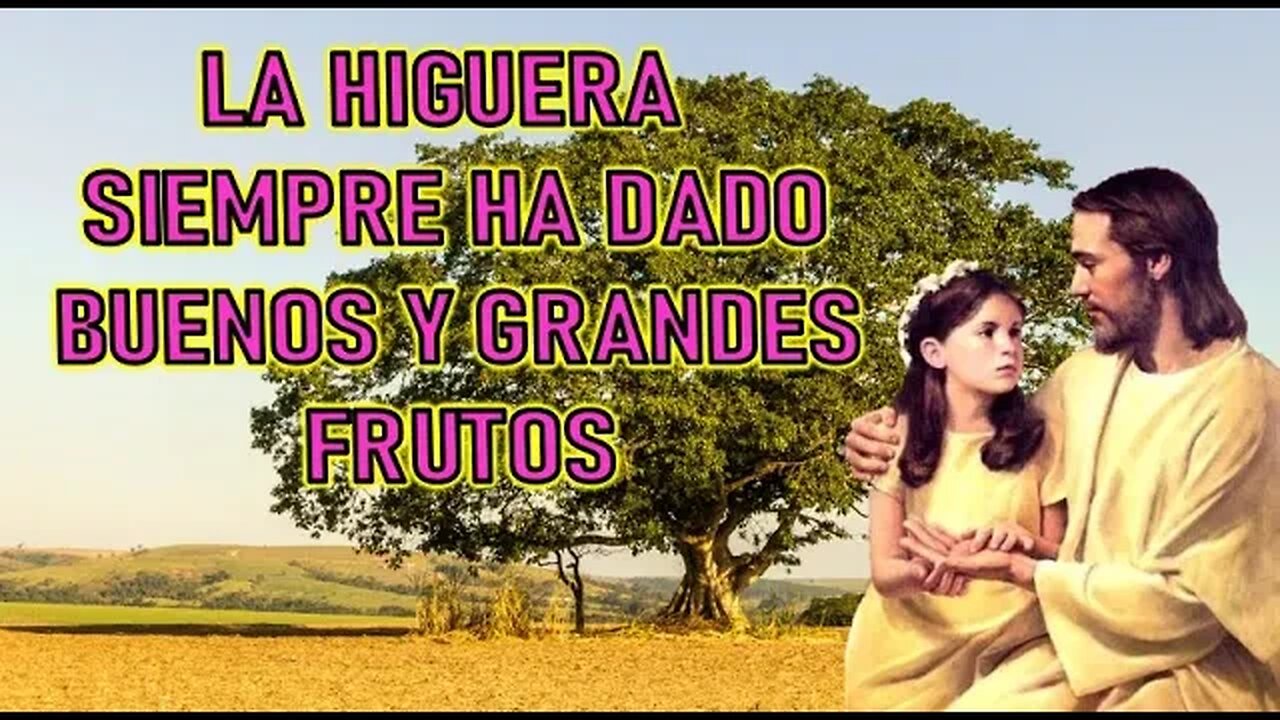 LA HIGUERA SIEMPRE HA DADO GRANDES Y BUENOS FRUTOS - MENSAJE DE JESÚS A UN ALMA NIÑA