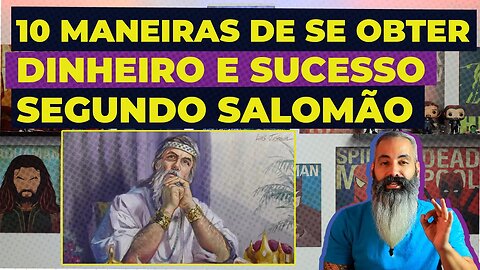 10 maneiras de se obter dinheiro e sucesso, segundo Salomão - versão comentada