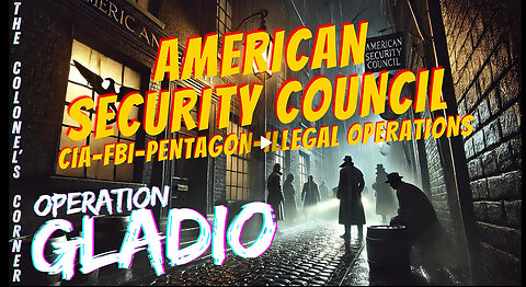 OPERATION GLADIO - PART 27 - "AMERICAN SECURITY COUNCIL" - 9:30PM EST LIVE