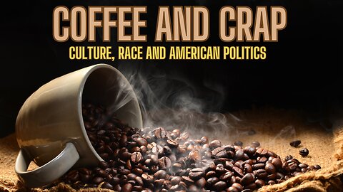 COFFEE and CRAP - Culture, Race and American Politics!