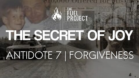 The Secret of Joy | Antidote 7 - Forgiveness